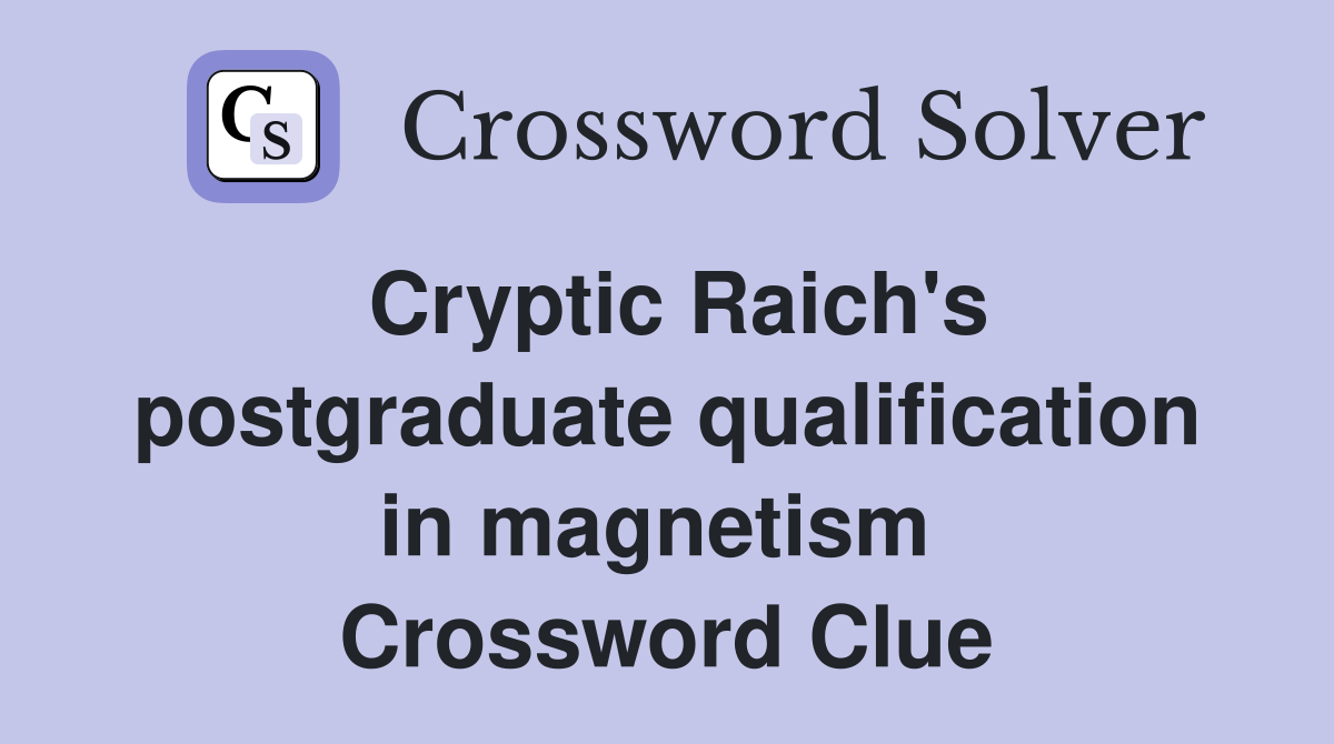 Cryptic Raich's postgraduate qualification in magnetism  Crossword Clue
