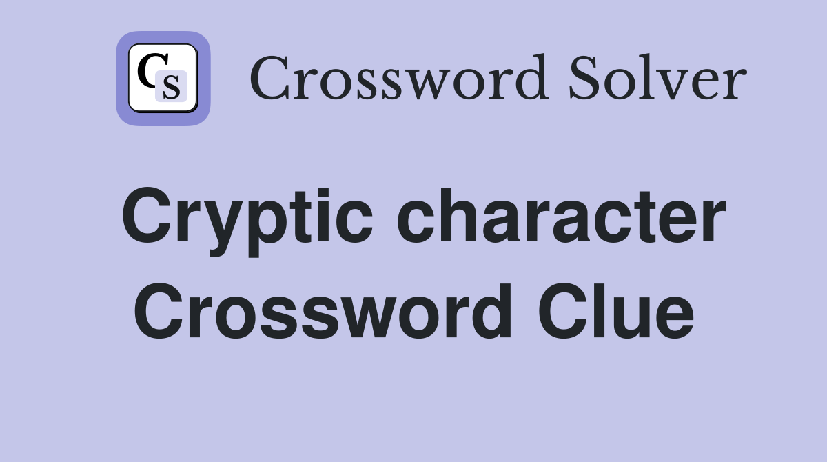 Cryptic character Crossword Clue