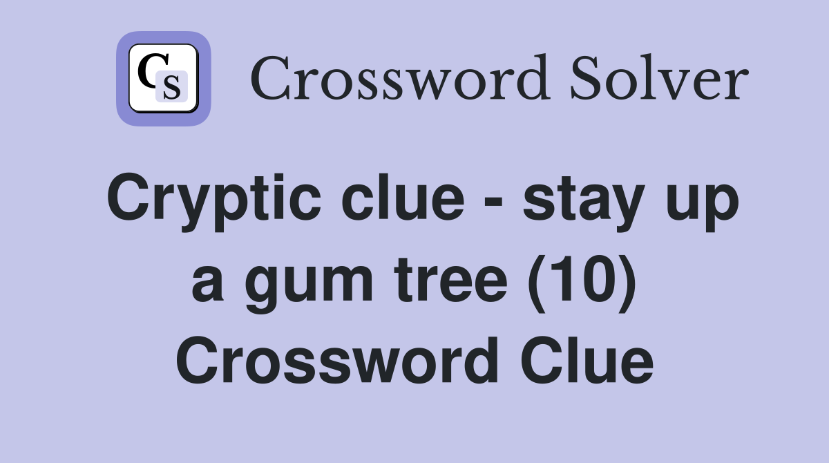 Cryptic clue - stay up a gum tree (10) Crossword Clue
