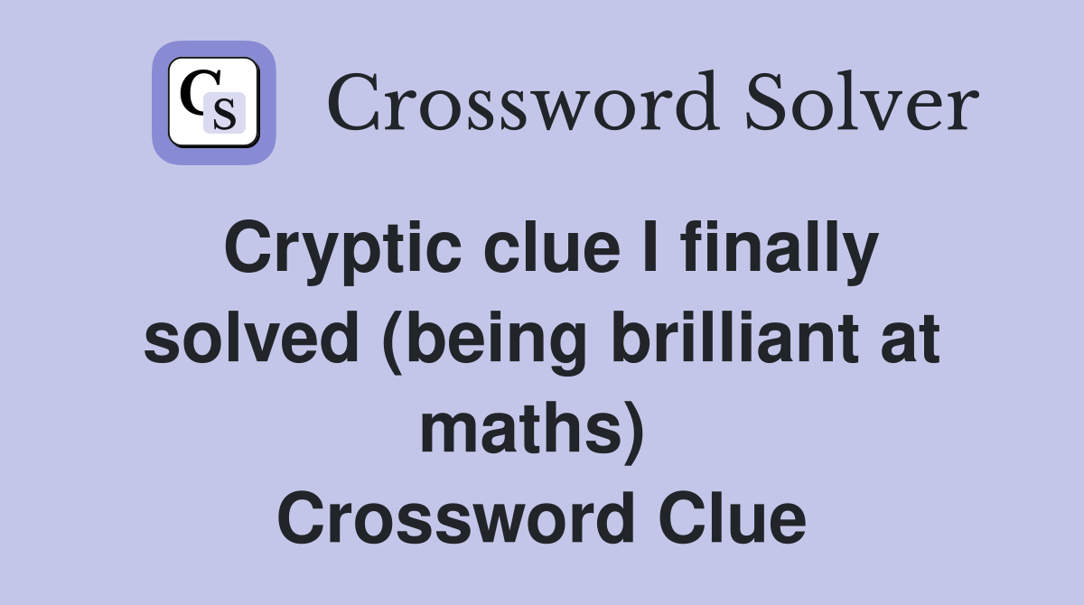 Cryptic clue I finally solved (being brilliant at maths)  Crossword Clue