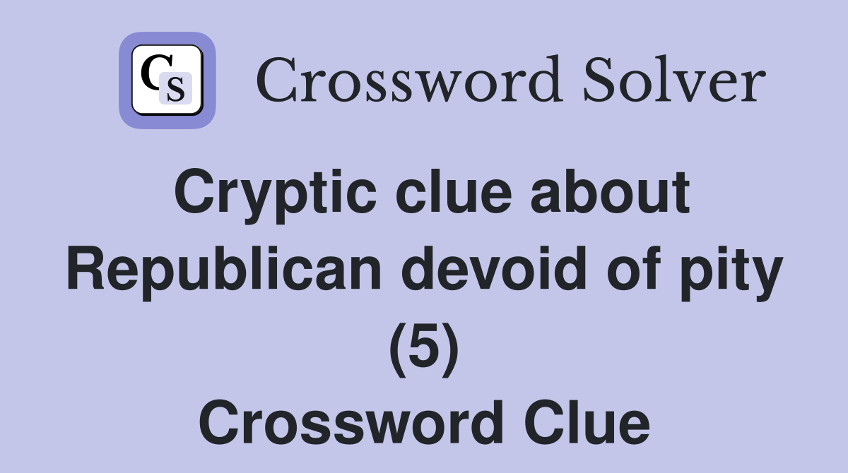 Cryptic clue about Republican devoid of pity (5) Crossword Clue