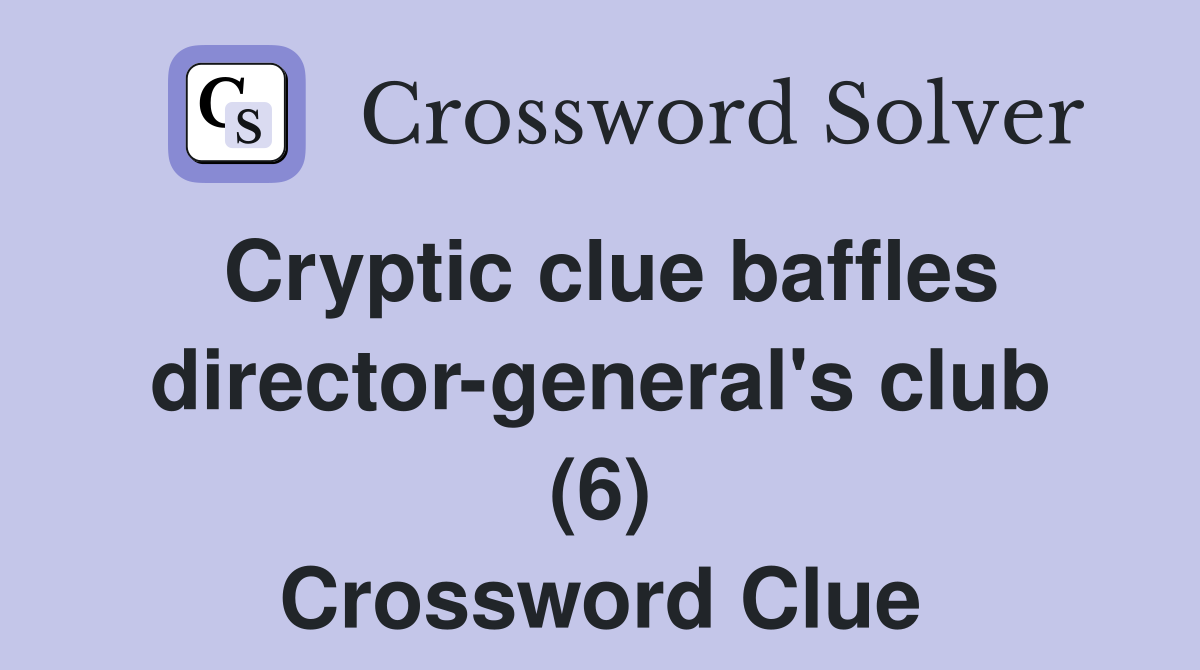 Cryptic clue baffles director-general's club (6) Crossword Clue