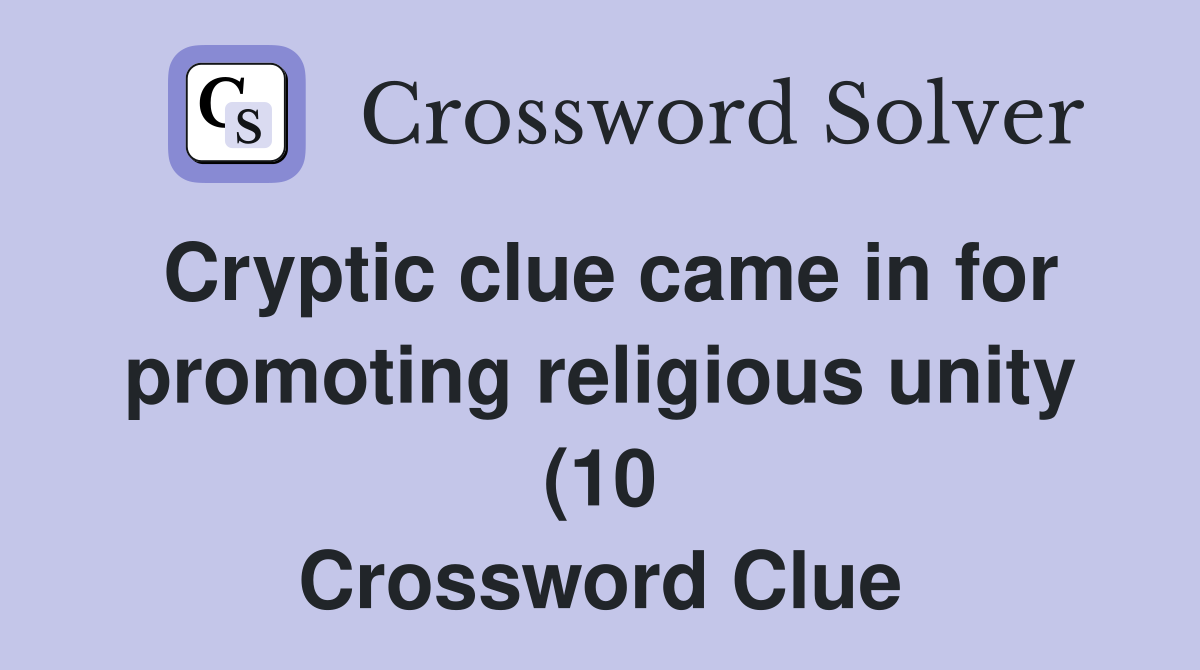 Cryptic clue came in for promoting religious unity (10) Crossword Cryptic clue came in for promoting religious unity (10) Crossword