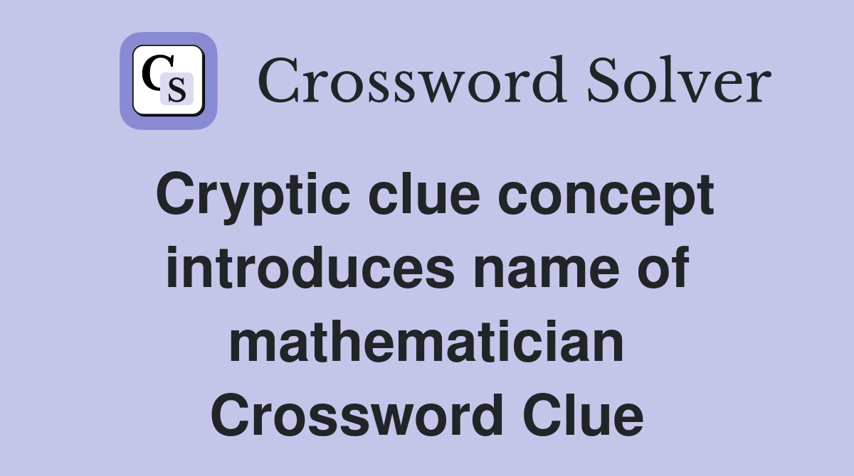 Cryptic clue concept introduces name of mathematician Crossword Clue
