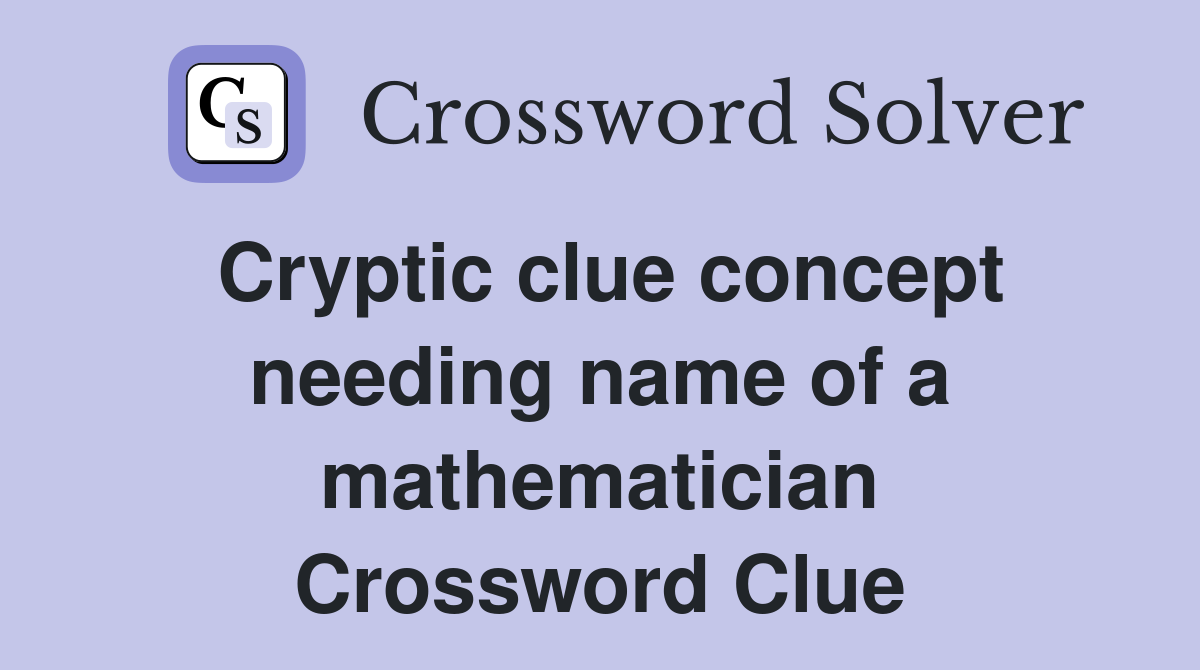 Cryptic clue concept needing name of a mathematician Crossword Clue