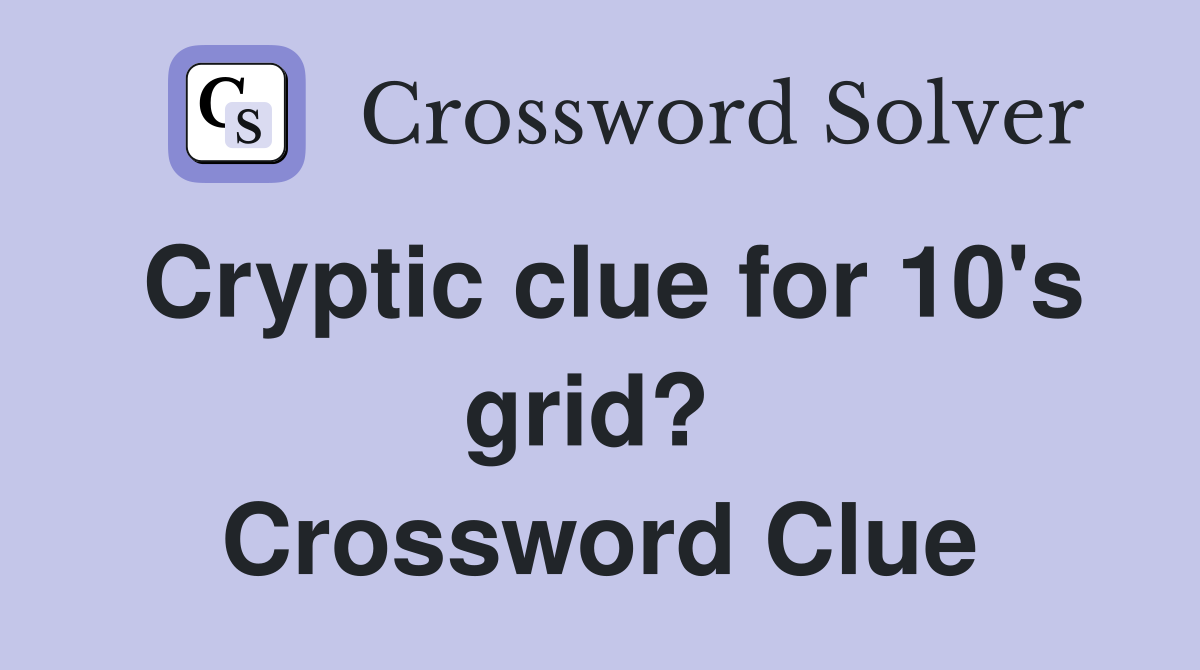 Cryptic clue for 10's grid?  Crossword Clue