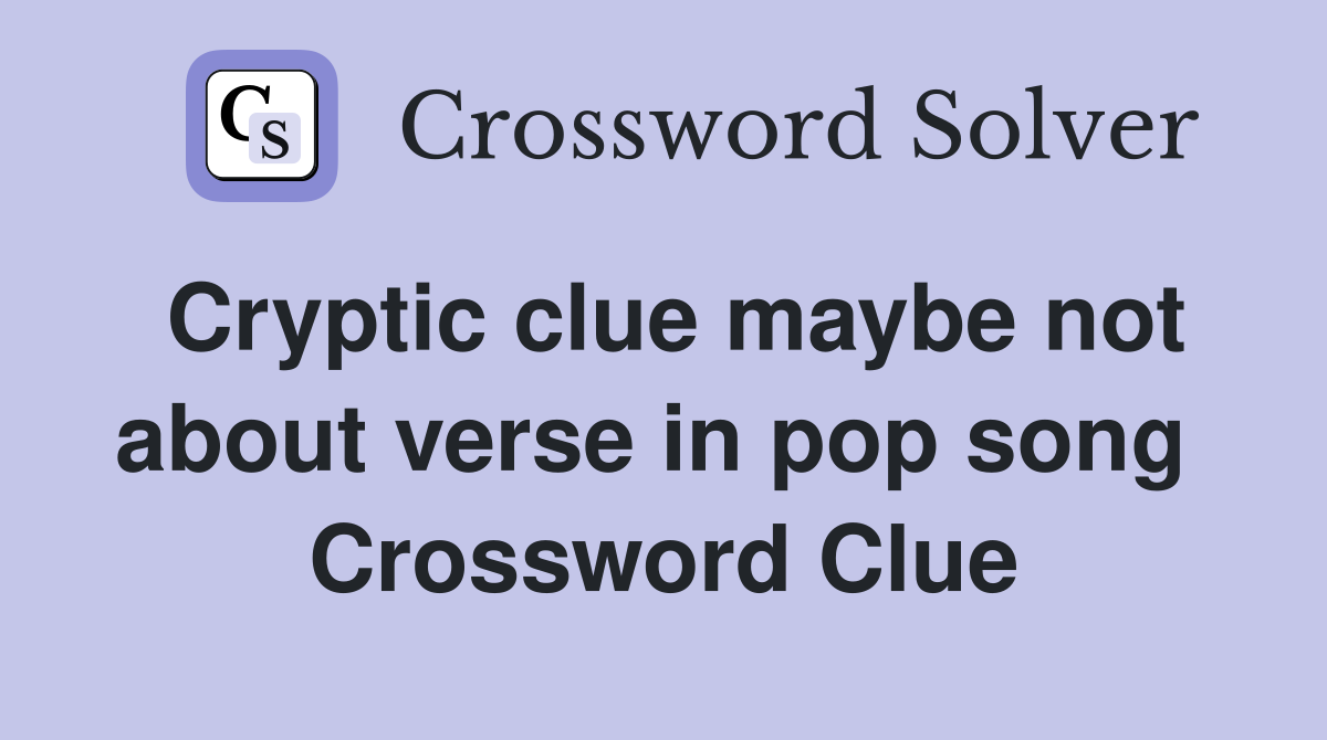 Cryptic clue maybe not about verse in pop song  Crossword Clue