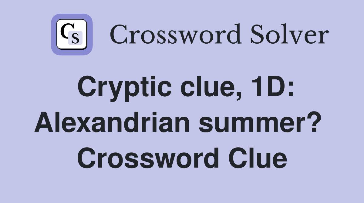 Cryptic clue, 1D: Alexandrian summer?  Crossword Clue