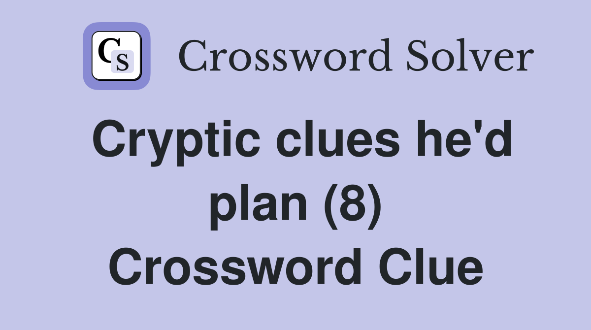 Cryptic clues he'd plan (8) Crossword Clue