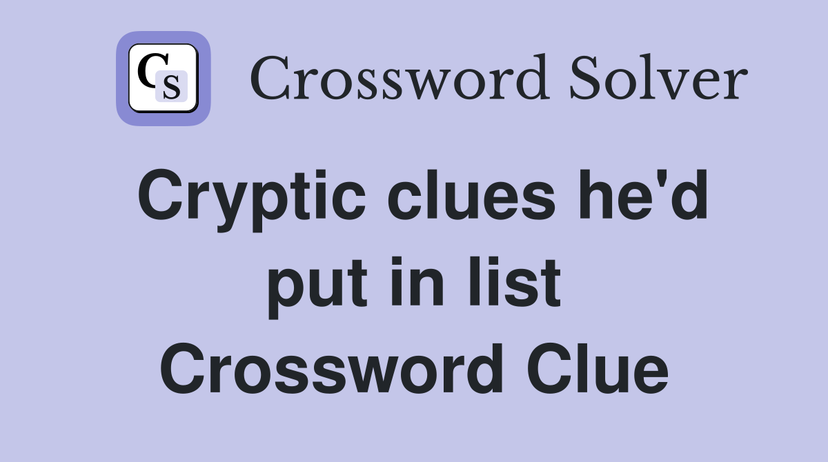 Cryptic clues he'd put in list Crossword Clue
