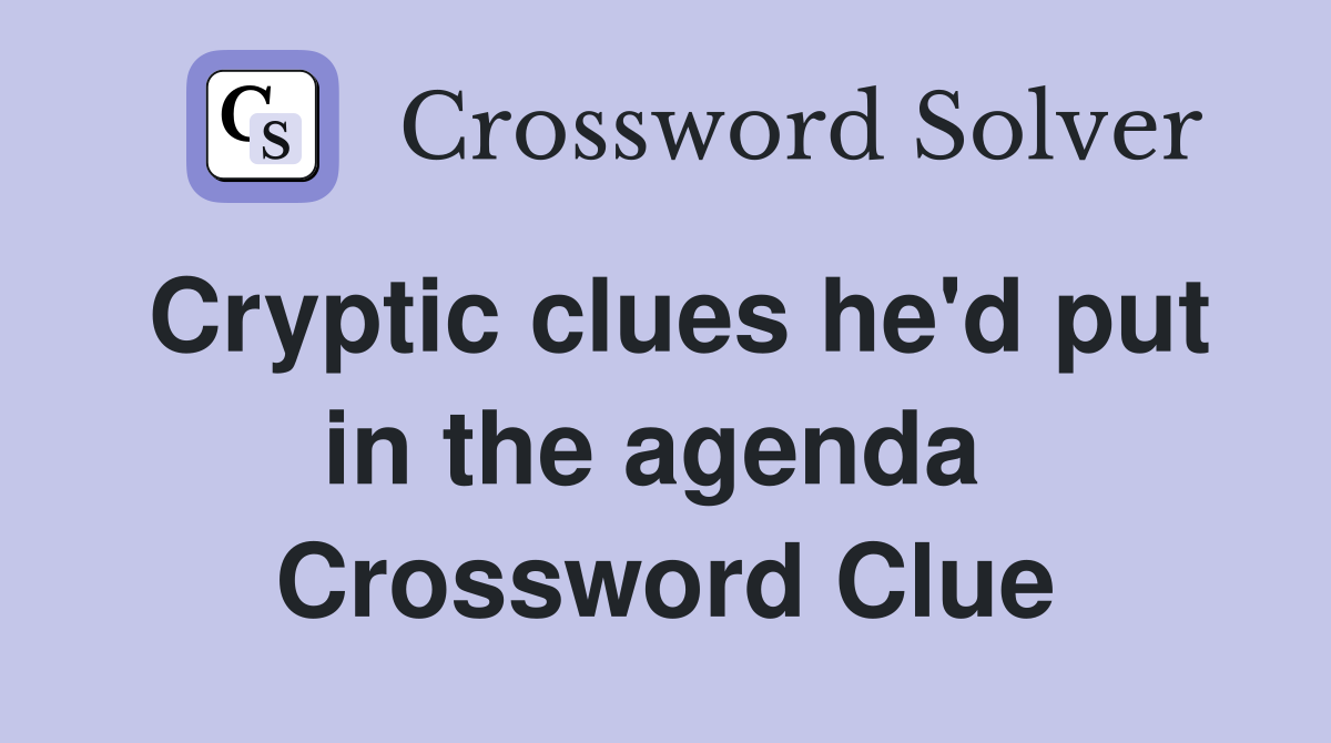 Cryptic clues he'd put in the agenda  Crossword Clue