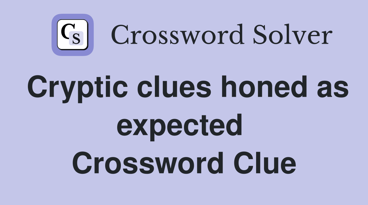 Cryptic clues honed as expected  Crossword Clue