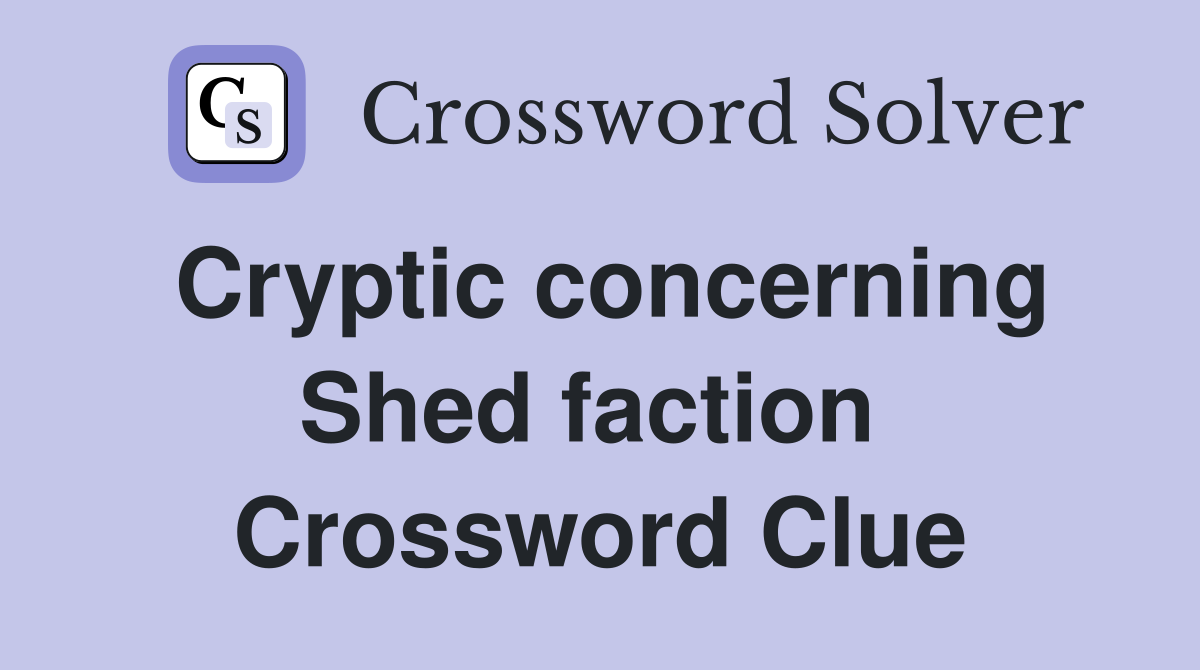 Cryptic concerning Shed faction  Crossword Clue