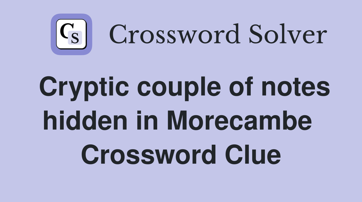 Cryptic couple of notes hidden in Morecambe  Crossword Clue