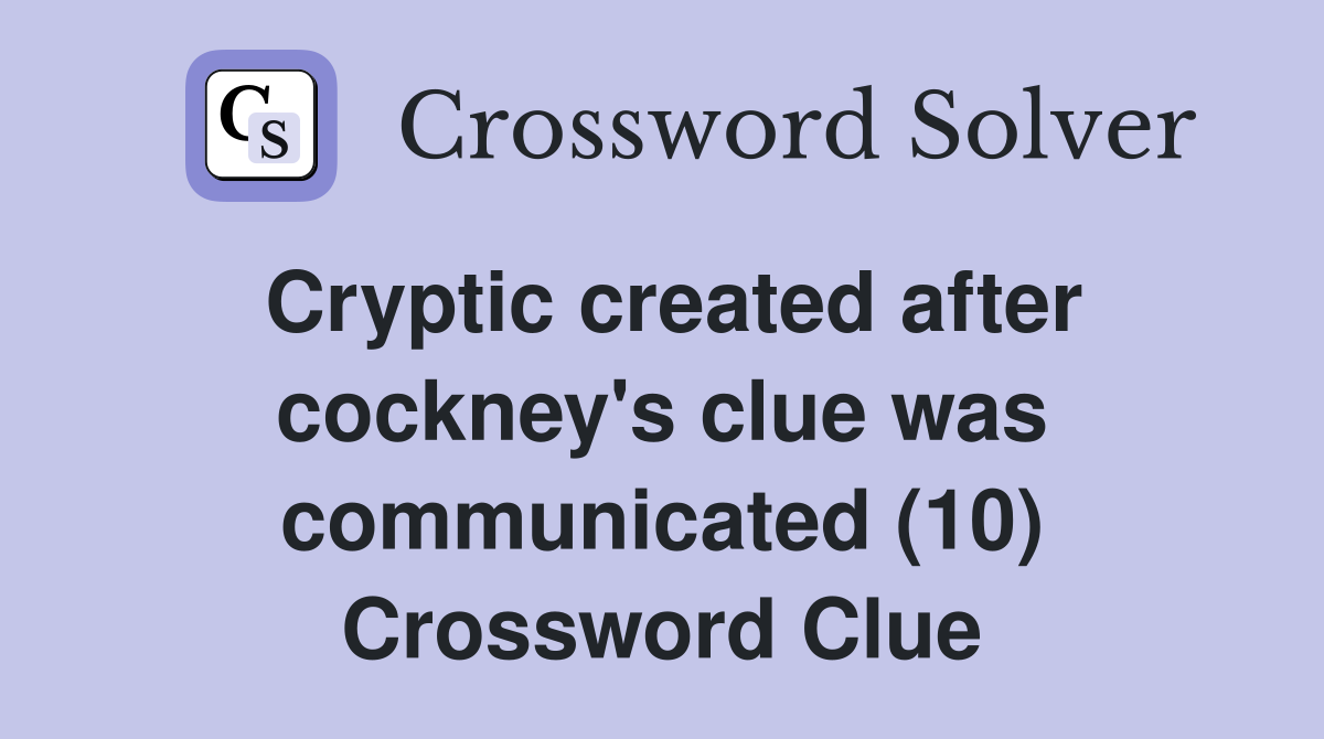 Cryptic created after cockney's clue was communicated (10) Crossword Clue