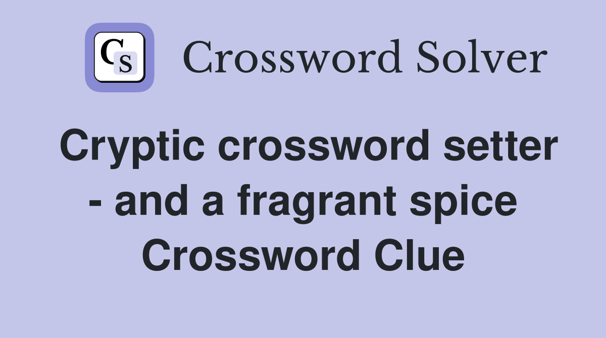 Cryptic crossword setter - and a fragrant spice Crossword Clue