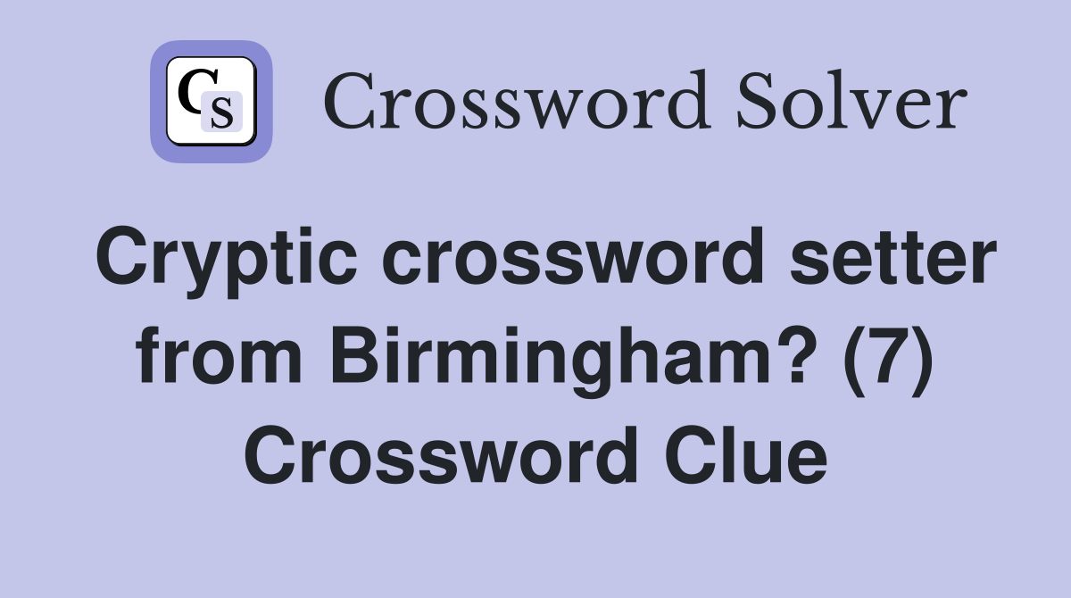 Cryptic crossword setter from Birmingham? (7) Crossword Clue