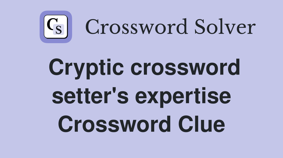 Cryptic crossword setter's expertise Crossword Clue