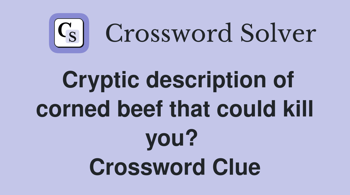 Cryptic description of corned beef that could kill you?  Crossword Clue
