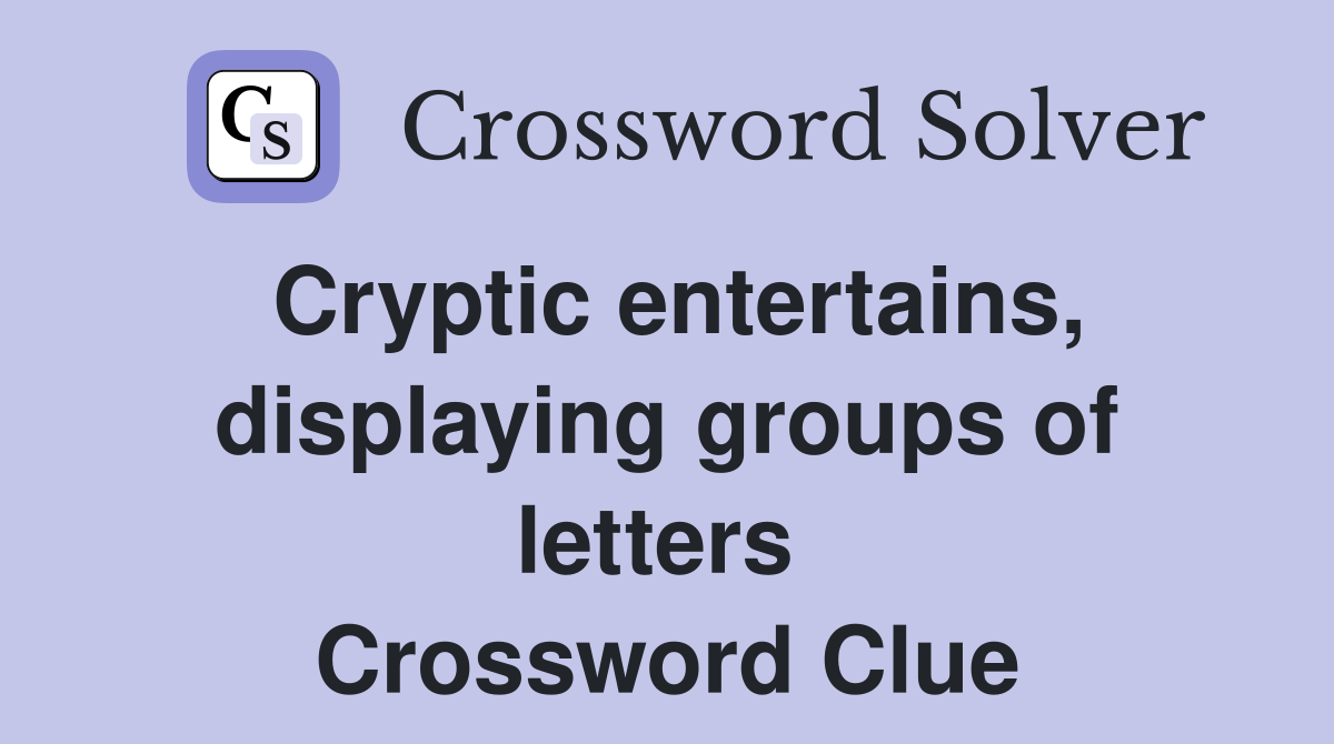Cryptic entertains, displaying groups of letters  Crossword Clue