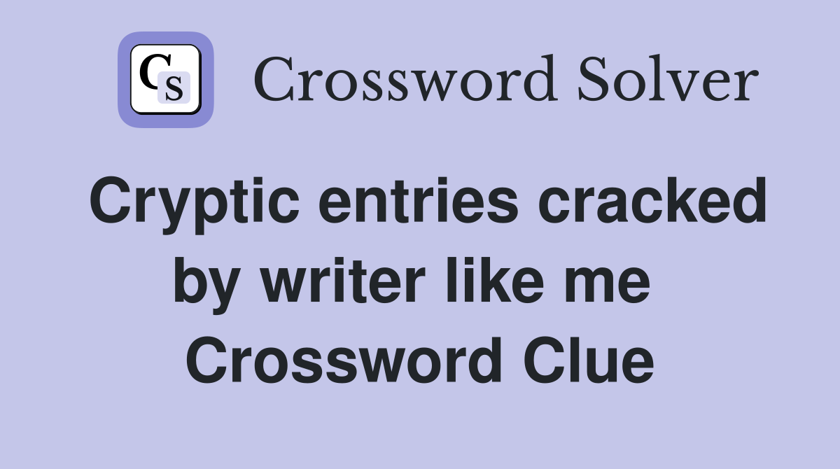 Cryptic entries cracked by writer like me  Crossword Clue