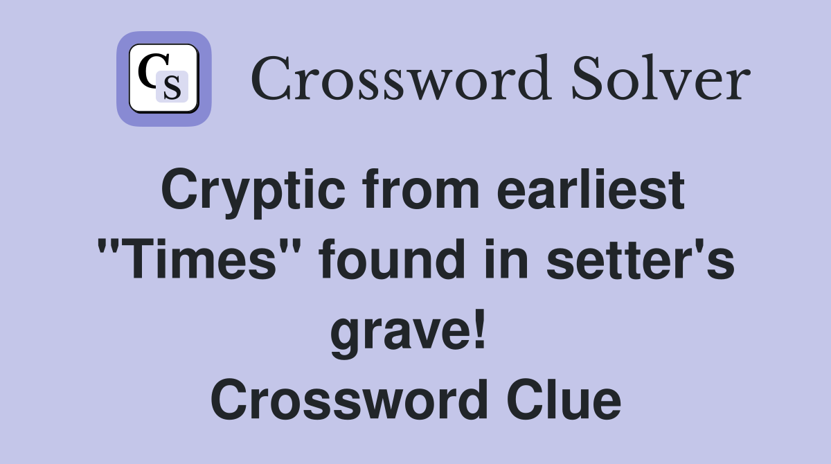 Cryptic from earliest "Times" found in setter's grave!  Crossword Clue