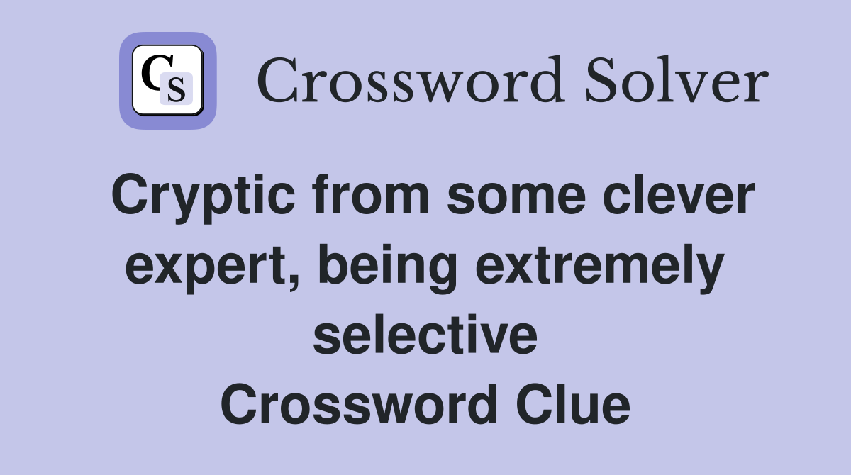 Cryptic from some clever expert, being extremely selective Crossword Clue