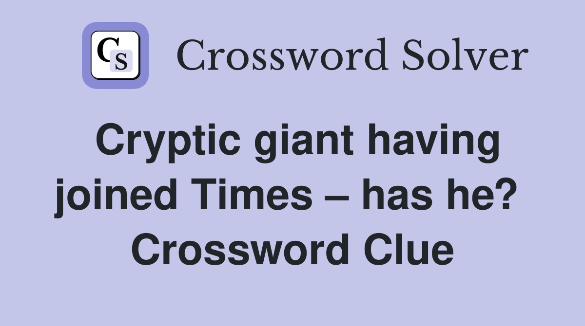 Cryptic giant having joined Times – has he?  Crossword Clue