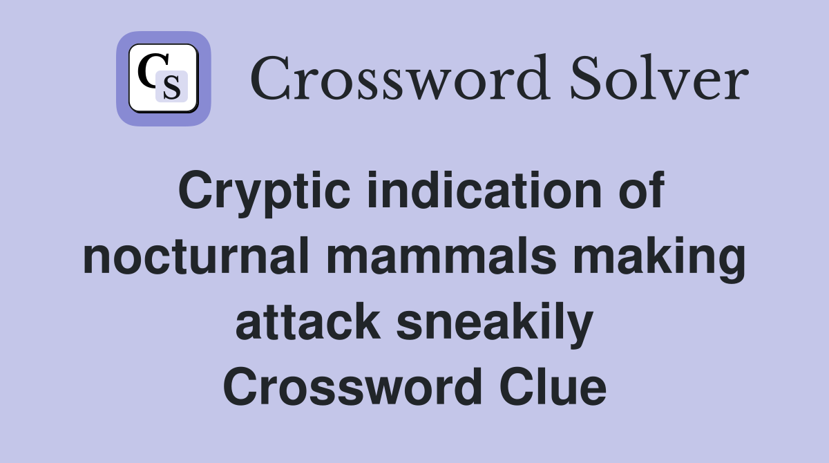 Cryptic indication of nocturnal mammals making attack sneakily Crossword Clue