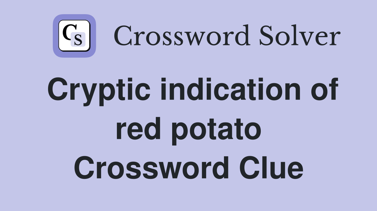 Cryptic indication of red potato Crossword Clue