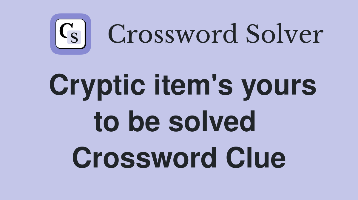 Cryptic item's yours to be solved  Crossword Clue