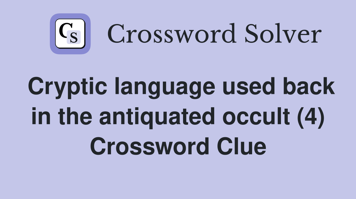 Cryptic language used back in the antiquated occult (4) Crossword Clue