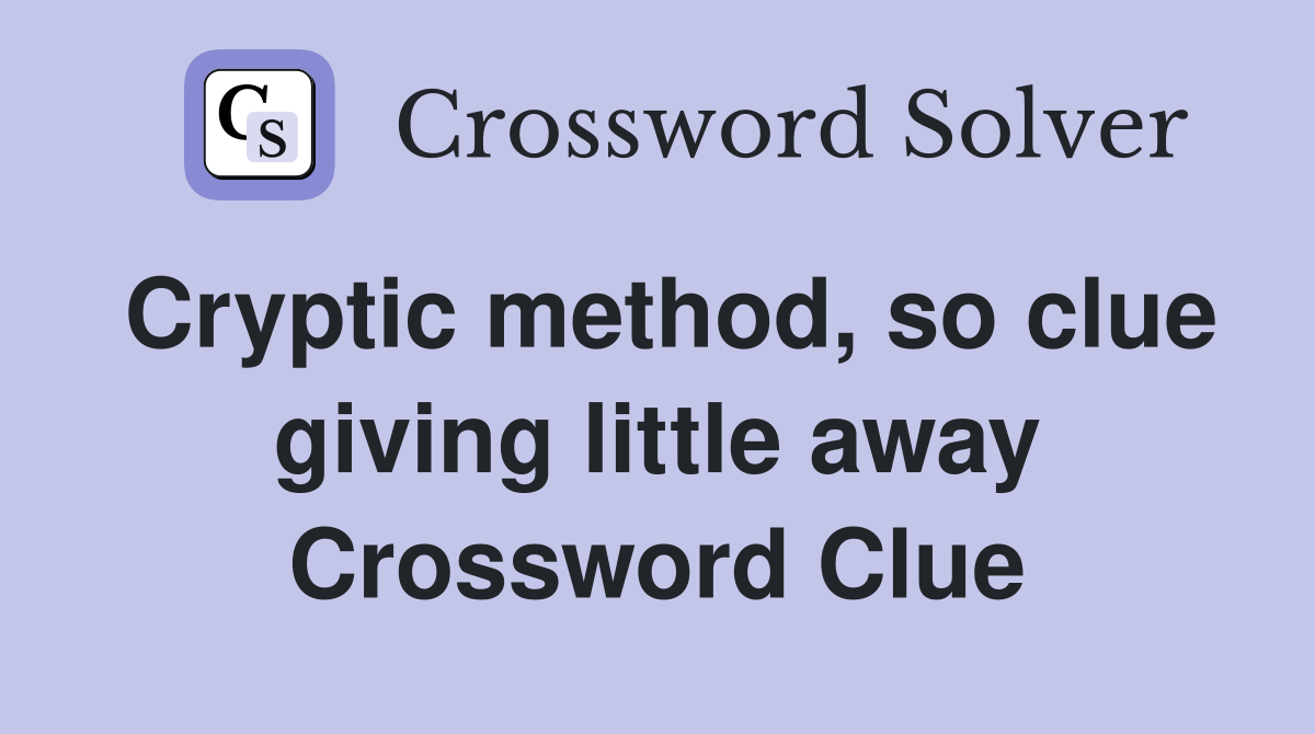 Cryptic method, so clue giving little away Crossword Clue