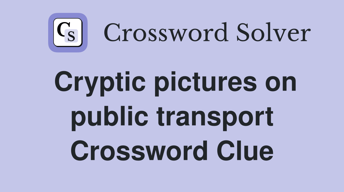 Cryptic pictures on public transport Crossword Clue