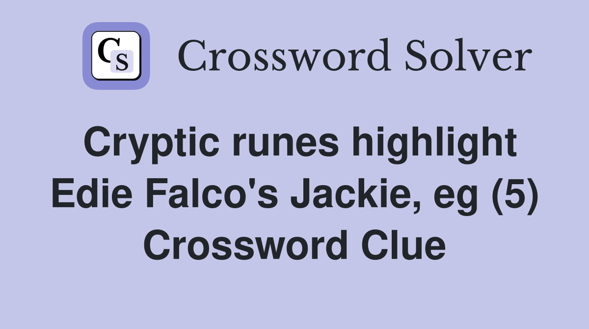 Cryptic runes highlight Edie Falco's Jackie, eg (5) Crossword Clue