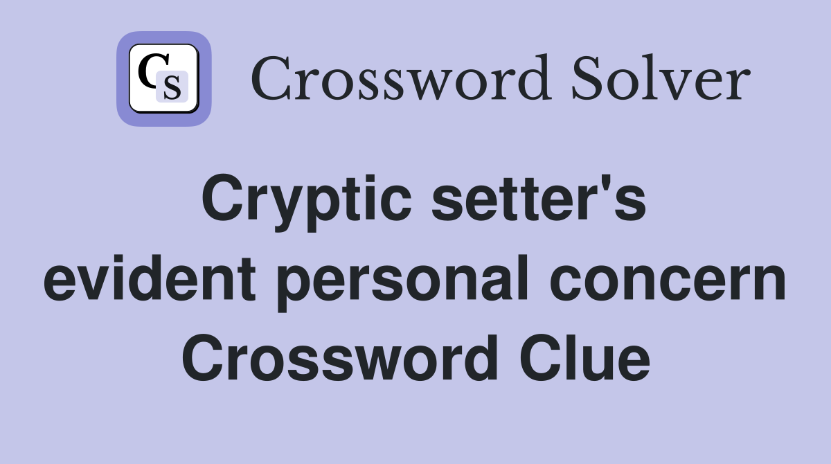 Cryptic setter's evident personal concern Crossword Clue