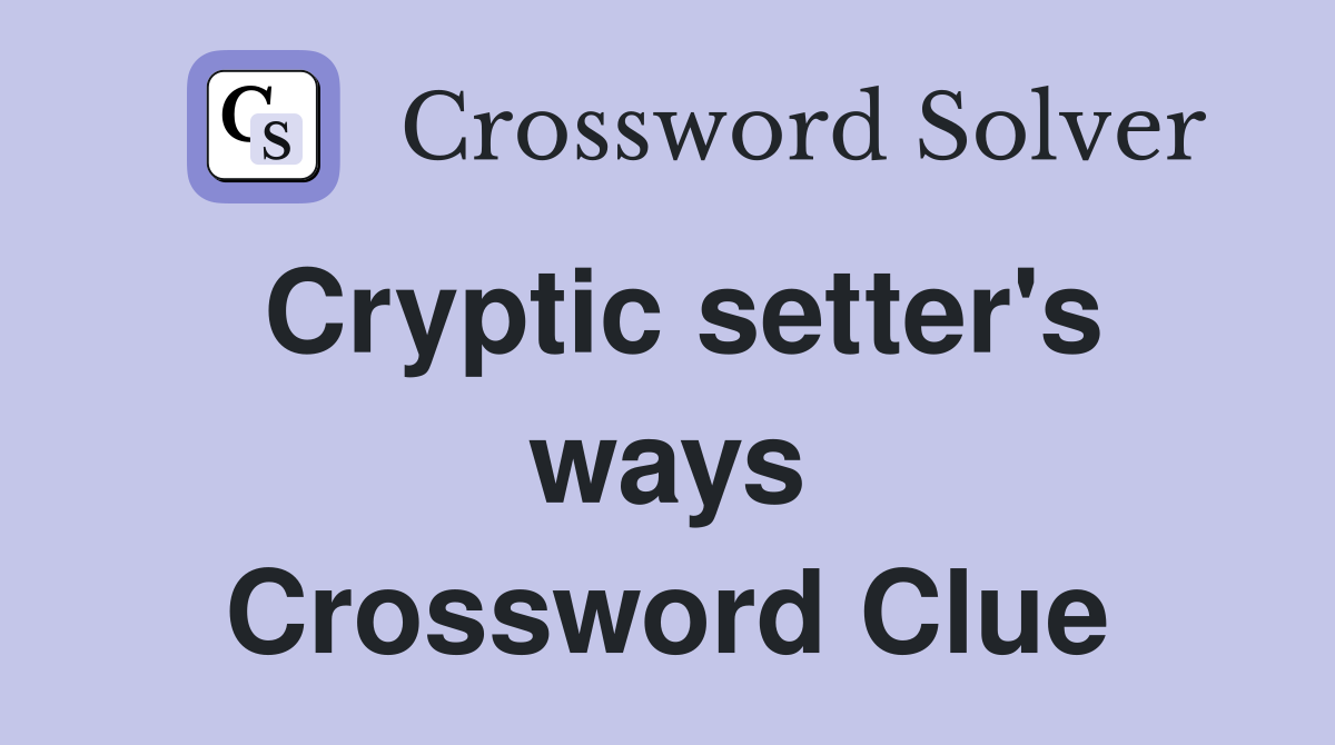 Cryptic setter's ways Crossword Clue