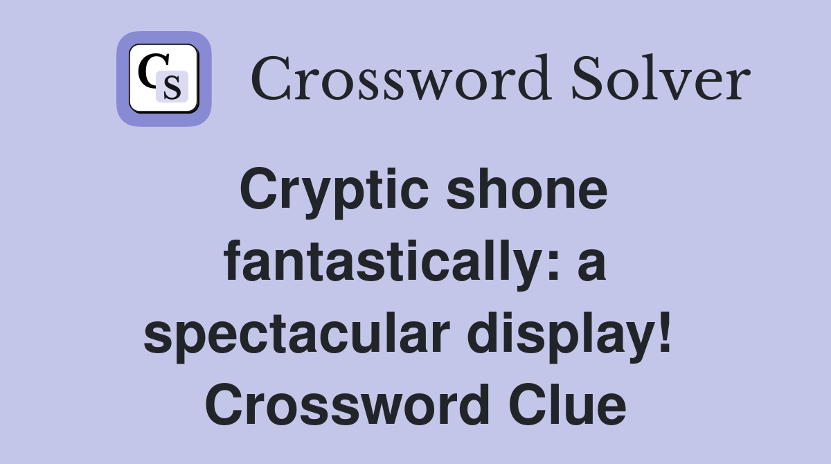 Cryptic shone fantastically: a spectacular display!  Crossword Clue