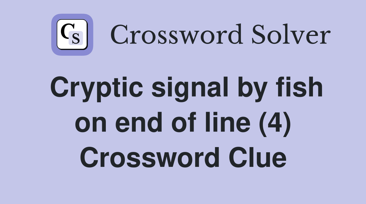 Cryptic signal by fish on end of line (4) Crossword Clue