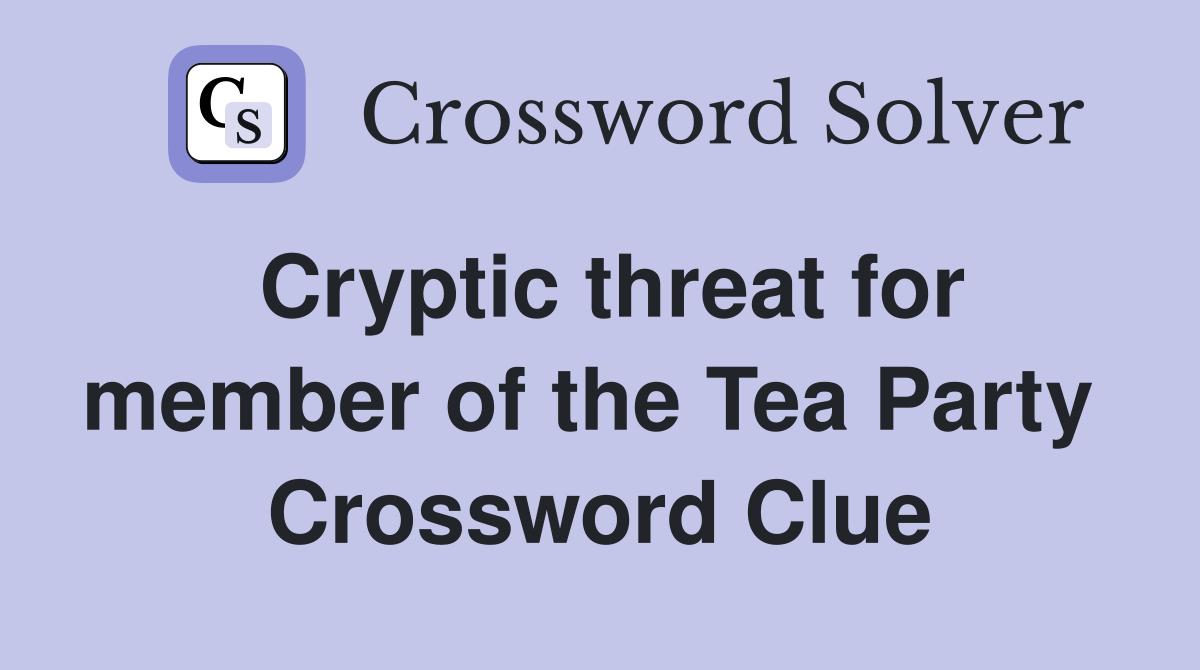 Cryptic threat for member of the Tea Party  Crossword Clue