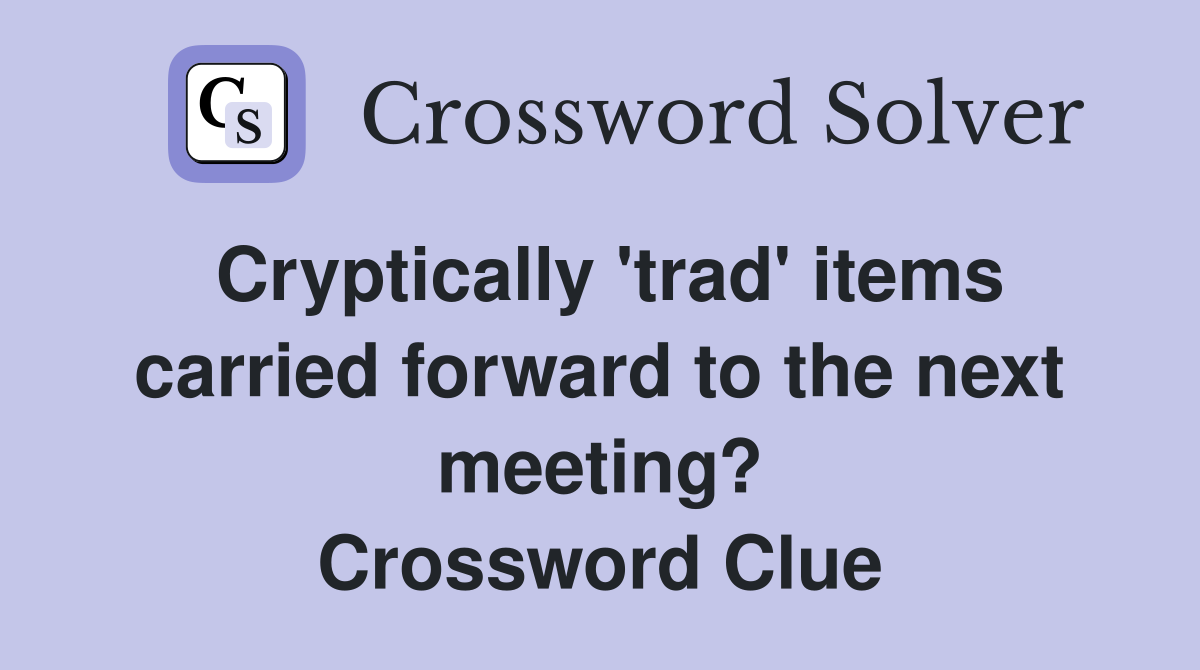 Cryptically 'trad' items carried forward to the next meeting? Crossword Clue