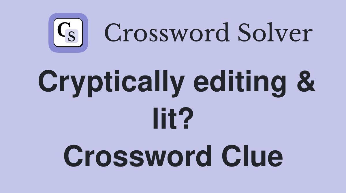 Cryptically editing & lit? Crossword Clue