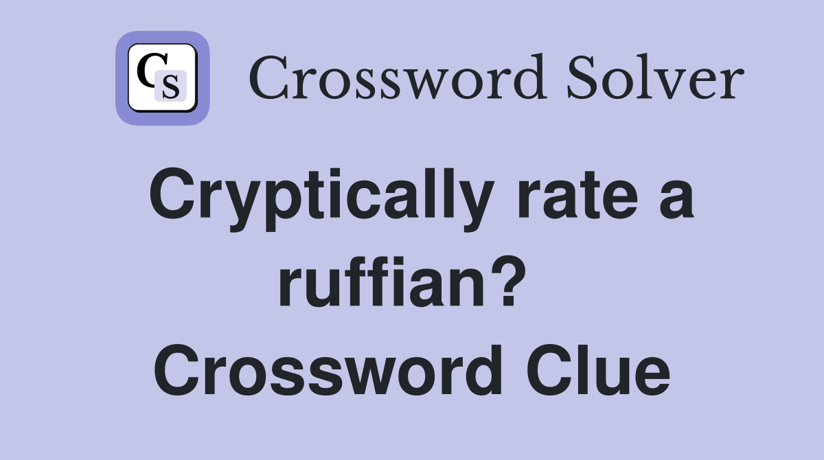 Cryptically rate a ruffian?  Crossword Clue