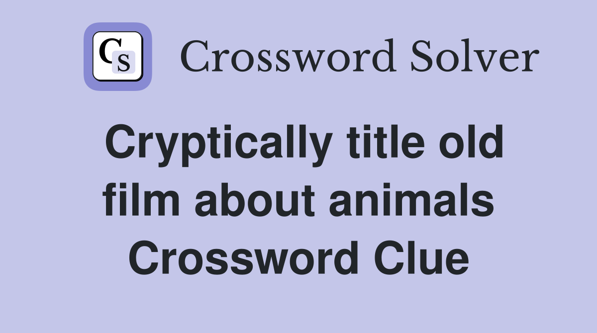 Cryptically title old film about animals Crossword Clue