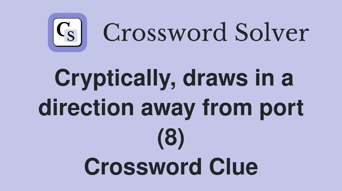 Cryptically, draws in a direction away from port (8) Crossword Clue