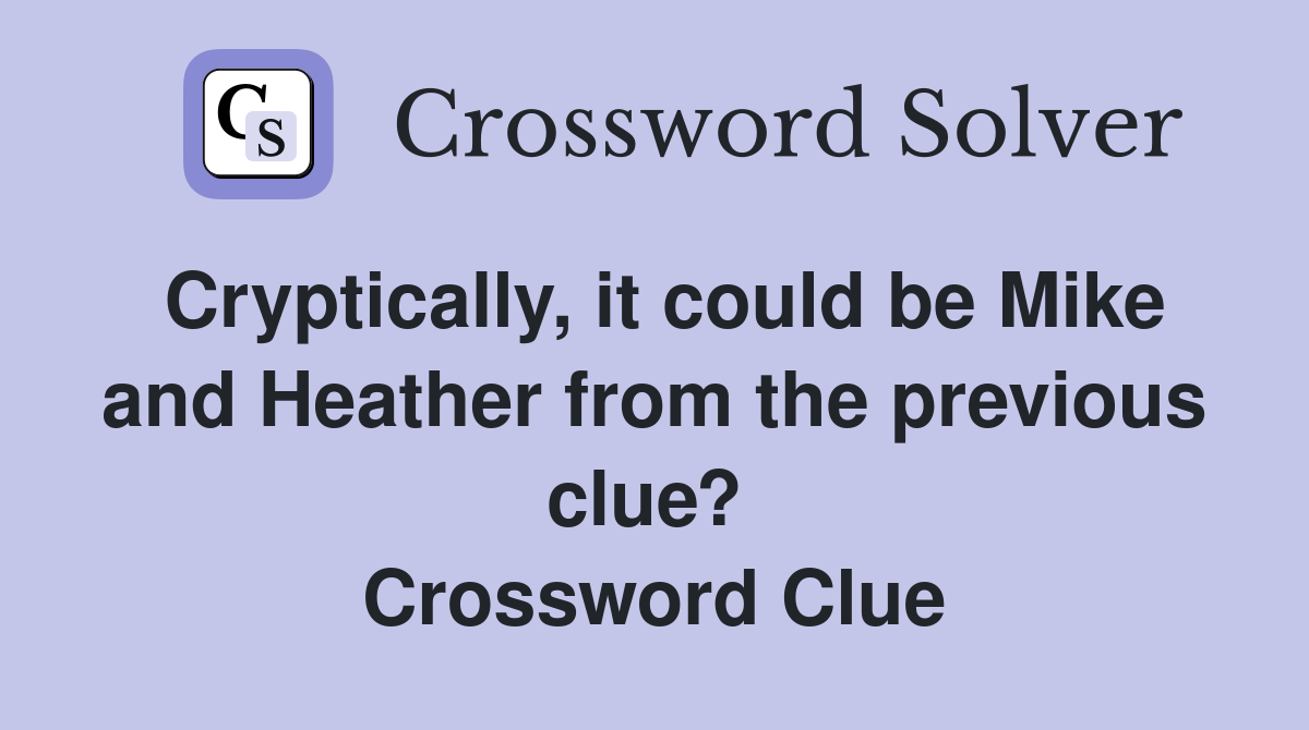 Cryptically, it could be Mike and Heather from the previous clue?  Crossword Clue