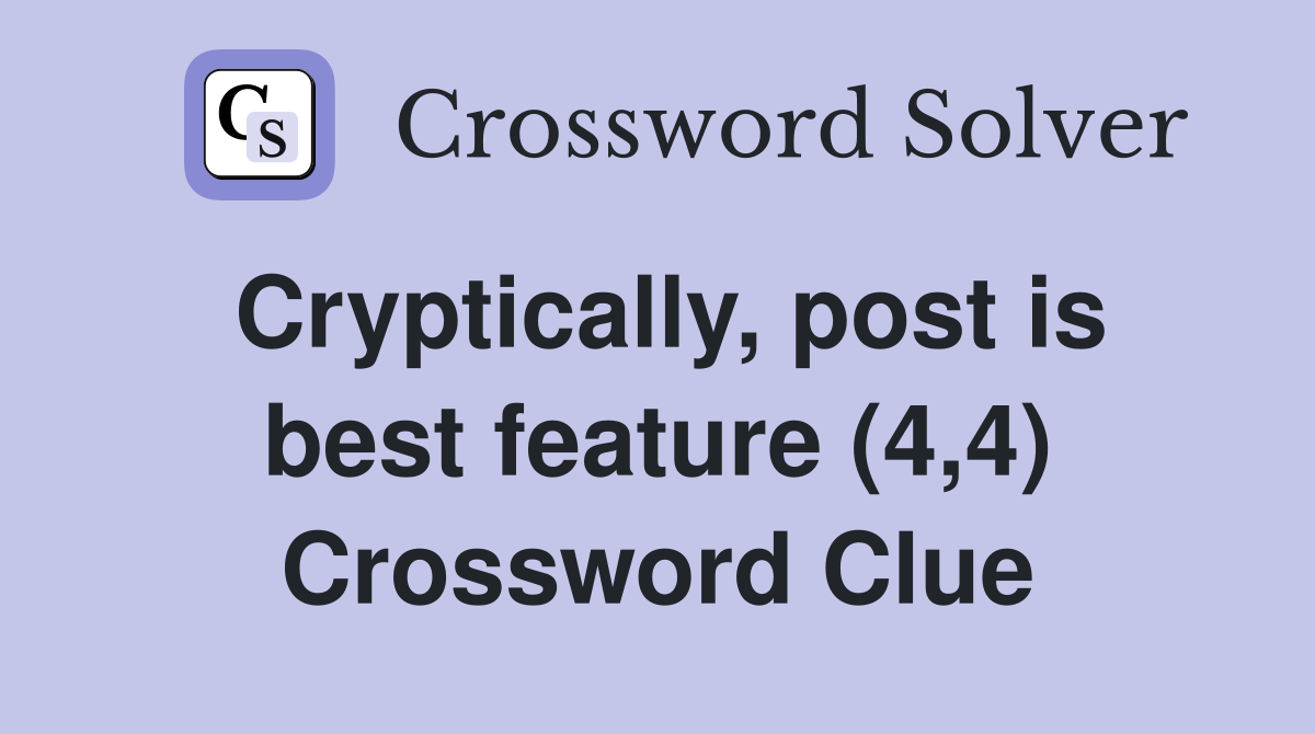 Cryptically, post is best feature (4,4) Crossword Clue