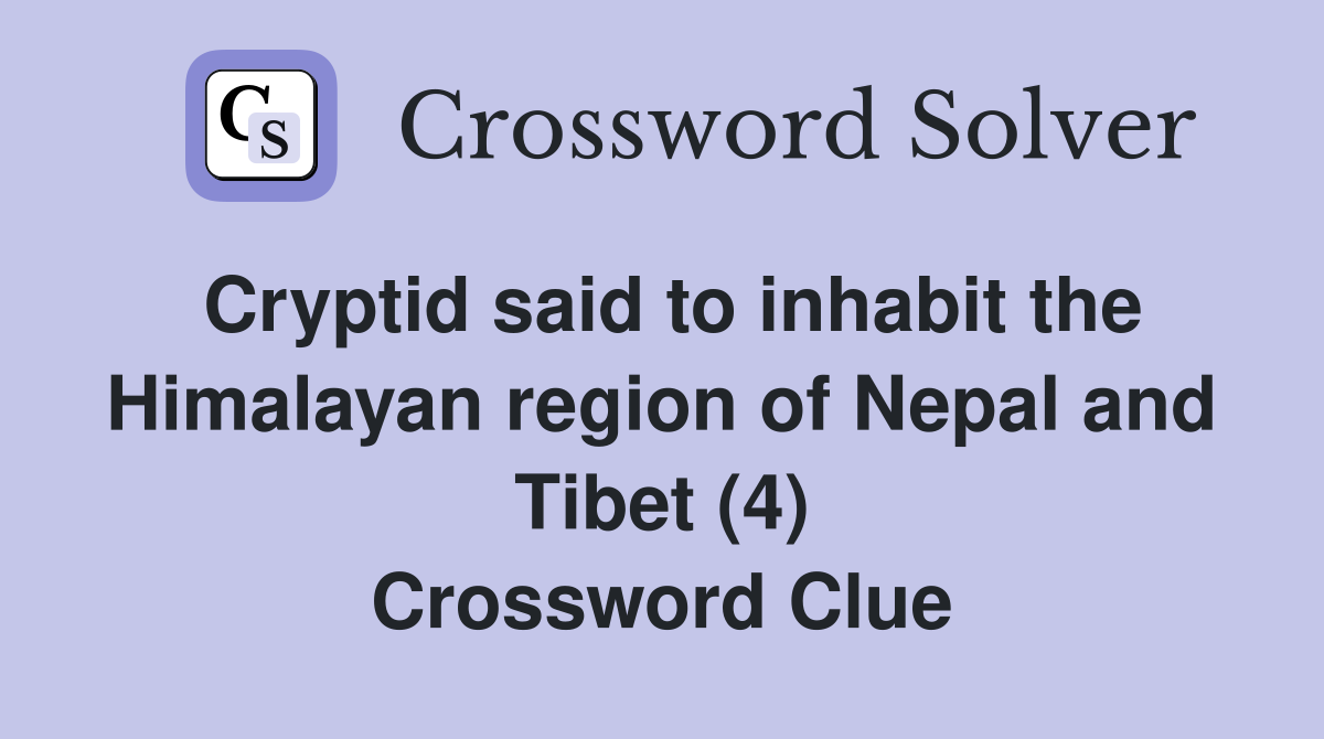 Cryptid said to inhabit the Himalayan region of Nepal and Tibet (4) Crossword Clue