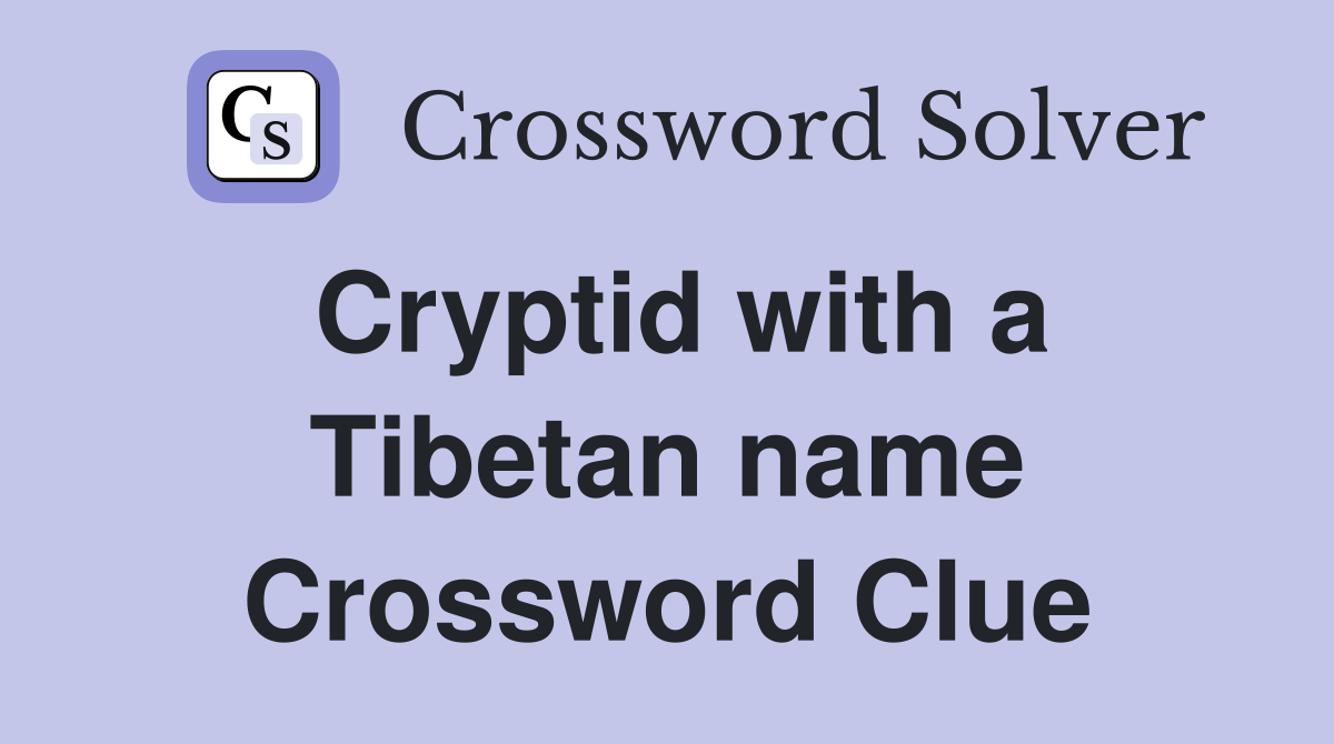 Cryptid with a Tibetan name Crossword Clue