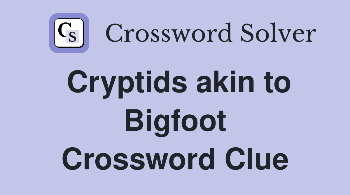Cryptids akin to Bigfoot Crossword Clue